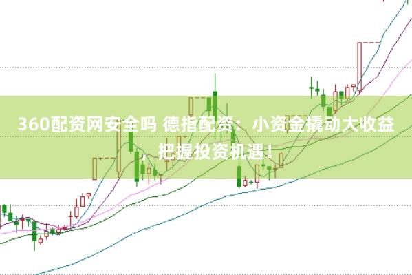 360配资网安全吗 德指配资：小资金撬动大收益，把握投资机遇！
