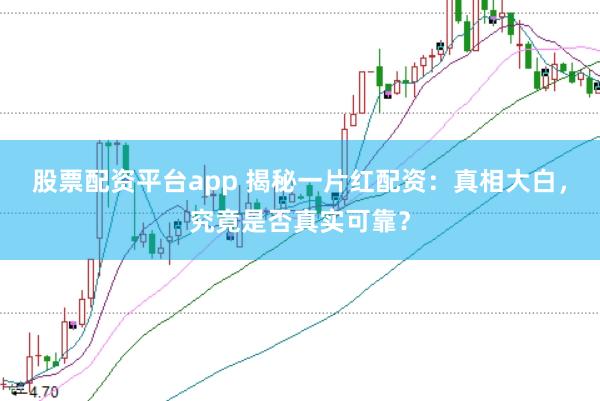 股票配资平台app 揭秘一片红配资：真相大白，究竟是否真实可靠？