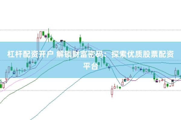 杠杆配资开户 解锁财富密码：探索优质股票配资平台