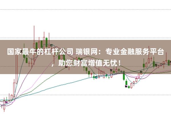 国家最牛的杠杆公司 瑞银网：专业金融服务平台，助您财富增值无忧！