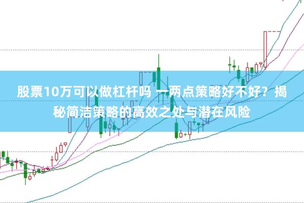 股票10万可以做杠杆吗 一两点策略好不好？揭秘简洁策略的高效之处与潜在风险