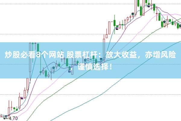 炒股必看8个网站 股票杠杆：放大收益，亦增风险，谨慎选择！