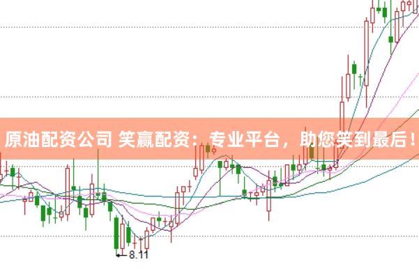 原油配资公司 笑赢配资：专业平台，助您笑到最后！