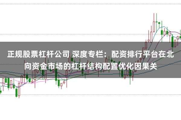 正规股票杠杆公司 深度专栏：配资排行平台在北向资金市场的杠杆结构配置优化因果关