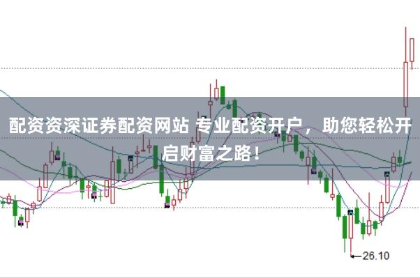 配资资深证券配资网站 专业配资开户,助您轻松开启财富之路!
