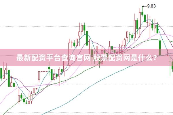 最新配资平台查询官网 股票配资网是什么？