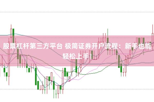 股票杠杆第三方平台 极简证券开户流程：新手也能轻松上手！