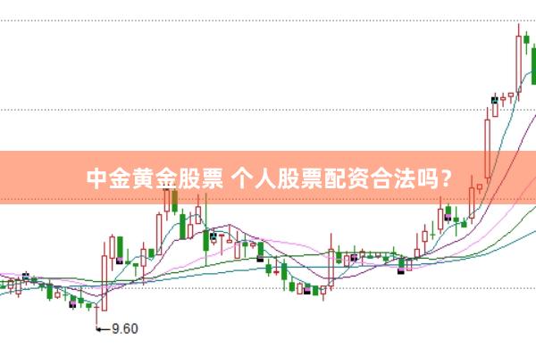 中金黄金股票 个人股票配资合法吗？