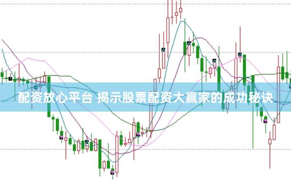 配资放心平台 揭示股票配资大赢家的成功秘诀