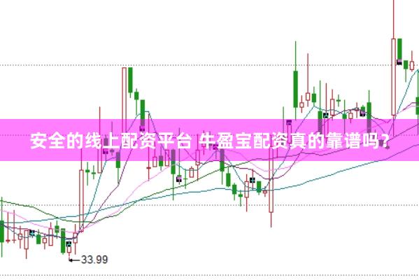 安全的线上配资平台 牛盈宝配资真的靠谱吗？